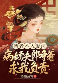 智者不入爱河病娇夫郎争着求我负责